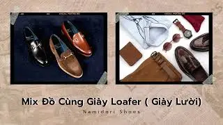 Mix đồ cùng Loafer chuẩn không cần chỉnh- Namidori Luxury Handmade Shoes