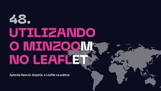 48. Utilizando o MinZoom no Leaflet - Aprenda NextJS, GraphQL na prática!