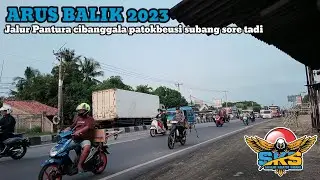 ARUS BALIK 2023 || Pantauan dijalur Pantura cibanggala patokbeusi sore tadi