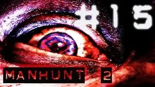 Manhunt 2 - Walkthrough Part 15 [Uncensored]
