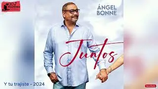 Y TU TRAJISTE - ANGEL BONNE  (AUDIOHQ)*** JUNTOS 2024