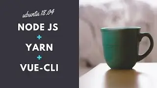 Installing Node js, Yarn and Vue-cli on Ubuntu 18.04