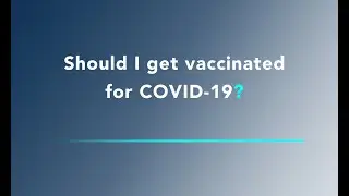 COVID-19 Vaccine FAQ - Should I get vaccinated?
