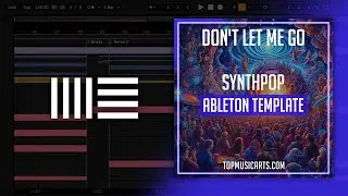 Don't Let Me Go - Synthpop Ableton Template (Porter Robinson, Madeon Style)
