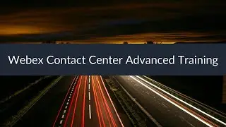 Webex Contact Center Advanced Training