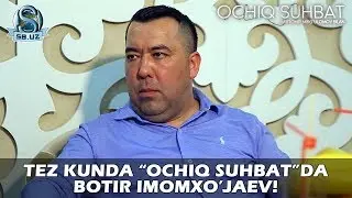 Tez kunda “Ochiq suhbat”da Botir Imomxo’jaev!