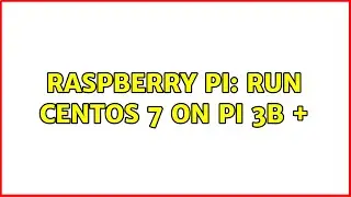 Raspberry Pi: Run Centos 7 on Pi 3B +