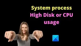 System process High Disk or CPU usage on Windows 11/10