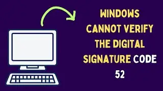 How to Fix Windows Cannot Verify The Digital Signature Code 52 Error on Windows 11