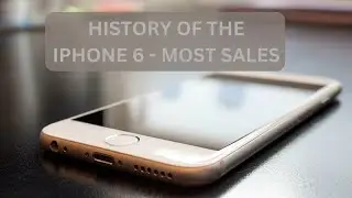 History of the iPhone 6 - Most Sales