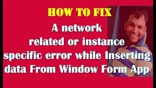 How to fix A network related or instance specific error while Inserting data From Window Form App