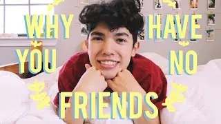 WHY YOU HAVE NO FRIENDS