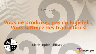 [SC] Vous ne produisez pas du logiciel... Vous raffinez des traductions - Christophe Thibaut