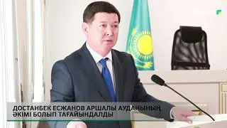 Достанбек Есжанов Аршалы ауданының әкімі болып тағайындалды