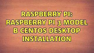 Raspberry Pi: Raspberry Pi 3 model B CentOS desktop installation (2 Solutions!!)