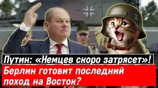 Путин: «Немцев скоро затрясет»! Берлин готовит последний поход на Восток?