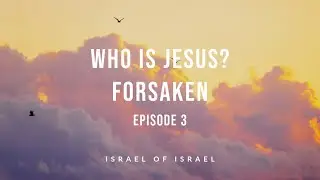 Who is Jesus? (episode 3) : Forsaken