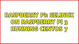 Raspberry Pi: SELinux on Raspberry Pi 3 running CentOS 7