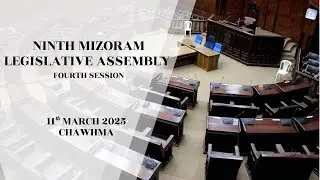 4TH SESSION OF THE NINTH MIZORAM LEGISLATIVE ASSEMBLY | 11TH MARCH 2025 (THAWHLEHNI) CHAWHMA | LIVE