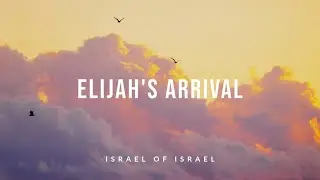Elijah’s Arrival