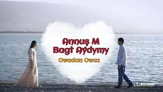 Annush Myratdurdyyew - Bagt Aydymy 2021 / Love Story